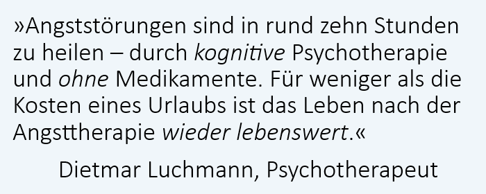 Zitat Psychotherapeut Dietmar Luchmann: Angststörungen sind in rund zehn Stunden durch kognitive Psychotherapie und ohne Medikamente zu heilen.