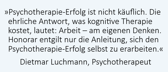 Zitat Dietmar Luchmann, Psychotherapeut: Psychotherapie-Erfolg ist nicht käuflich. Die ehrliche Antwort, was unsere Therapie kostet, lautet: Arbeit – am eigenen Denken.