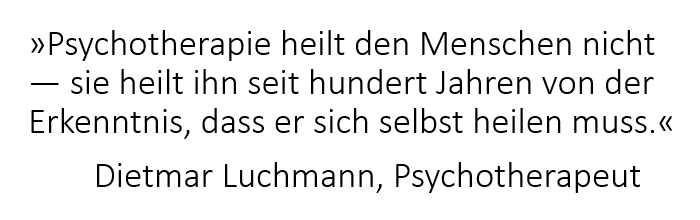 Zitat Psychotherapeut Dietmar Luchmann: Die Psychotherapie heilt den Menschen nicht — sie heilt ihn seit hundert Jahren von der Erkenntnis, dass er sich selbst heilen muss.